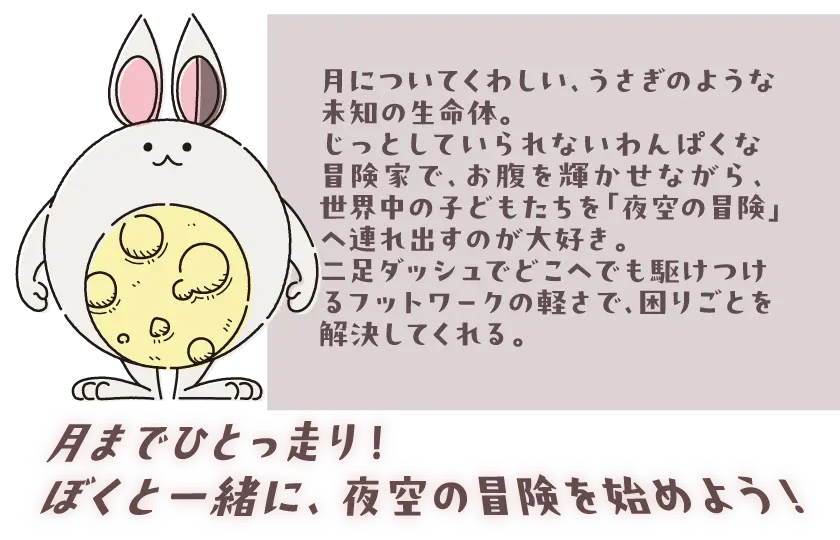 みちかけくんの紹介。月にくわしいうさぎのような未知の生命体で、お腹を輝かせながら世界中の子どもたちを夜空の冒険へ連れ出す