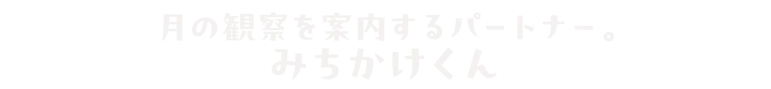 月の観察を案内するパートナー。みちかけくん