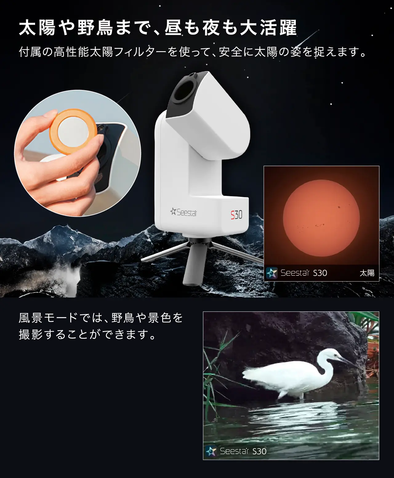 太陽や野鳥まで、昼も夜も大活躍。付属の太陽フィルターで太陽を安全に撮影し、風景モードで野鳥や景色も撮影できる