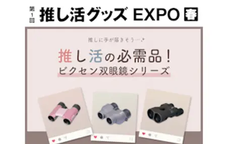 「推しに手が届きそう…！」 3月13日～15日開催の『推し活グッズEXPO』にて ”推し活”をさらに充実させる双眼鏡・単眼鏡を出展。